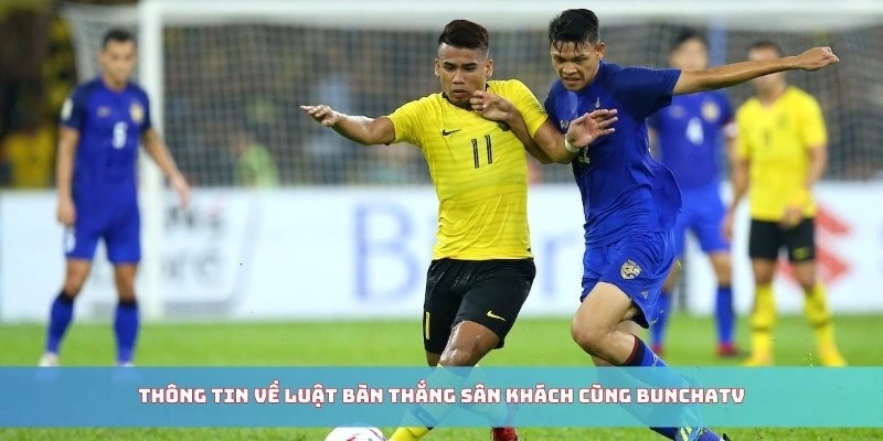 Thông tin về luật bàn thắng sân khách cùng BunchaTV